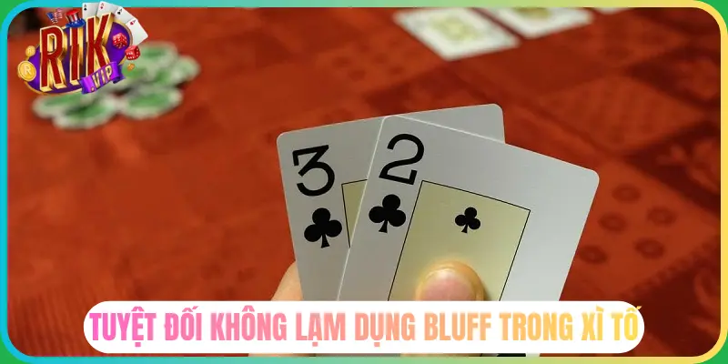Không lạm dụng Bluff trong xí tố