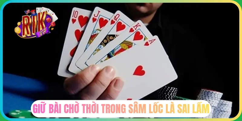 Giữ bài chờ thời là một sai lầm