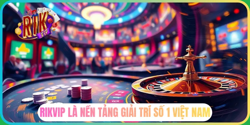 RIkvip là nền tảng giải trí hàng đầu