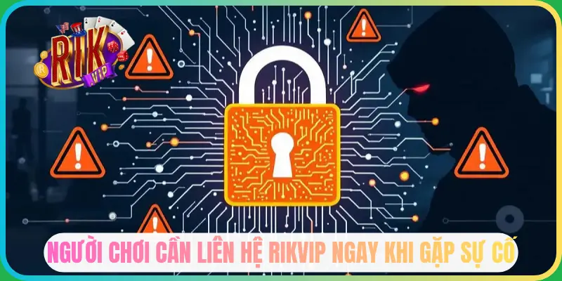 Người dùng cần báo Rikvip ngay khi có rủi ro