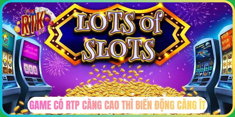 Game có RTP càng cao, biến động càng ít